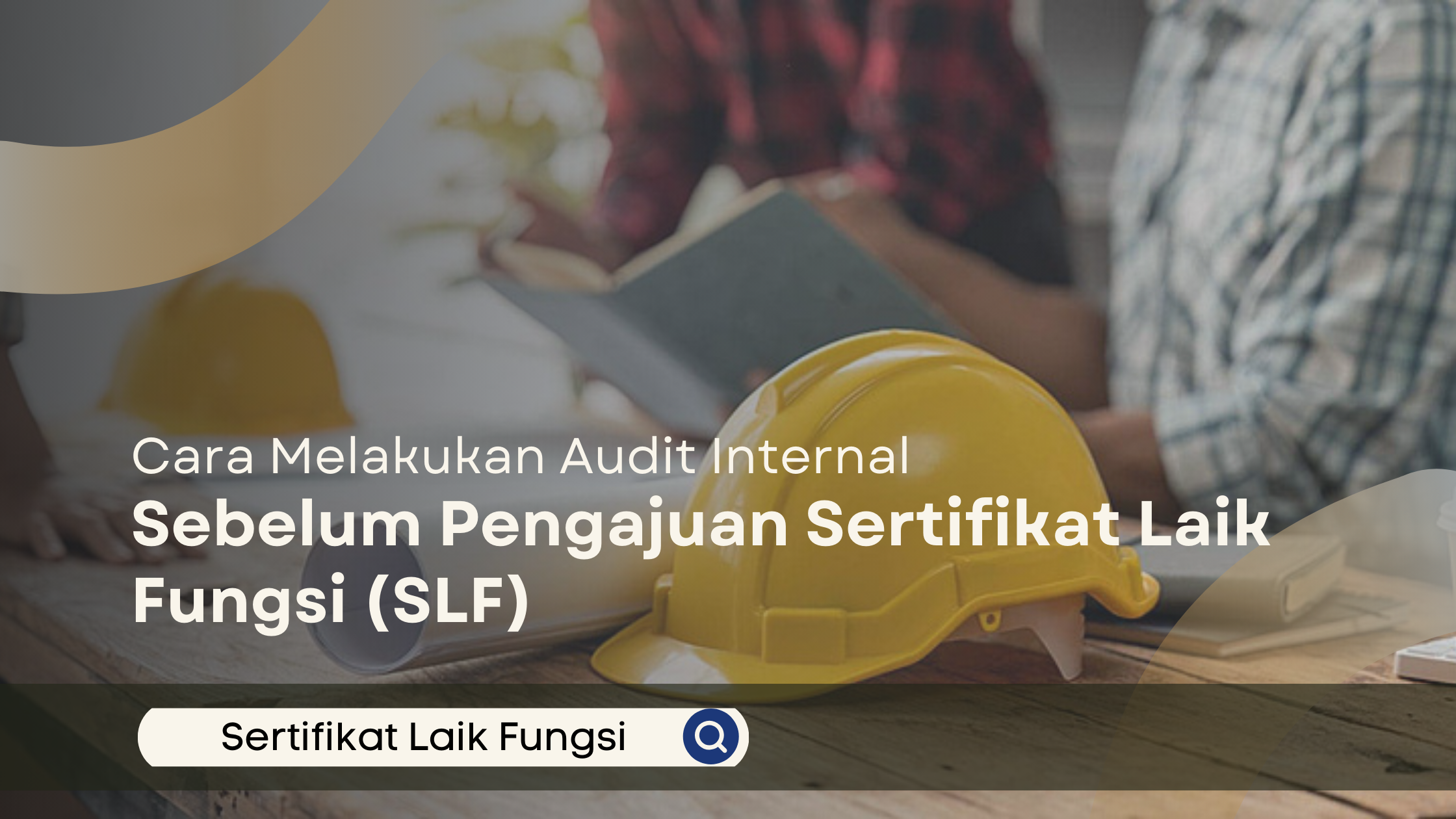 Helm proyek dan gambar teknik sebagai ilustrasi audit internal sebelum pengajuan Sertifikat Laik Fungsi (SLF).