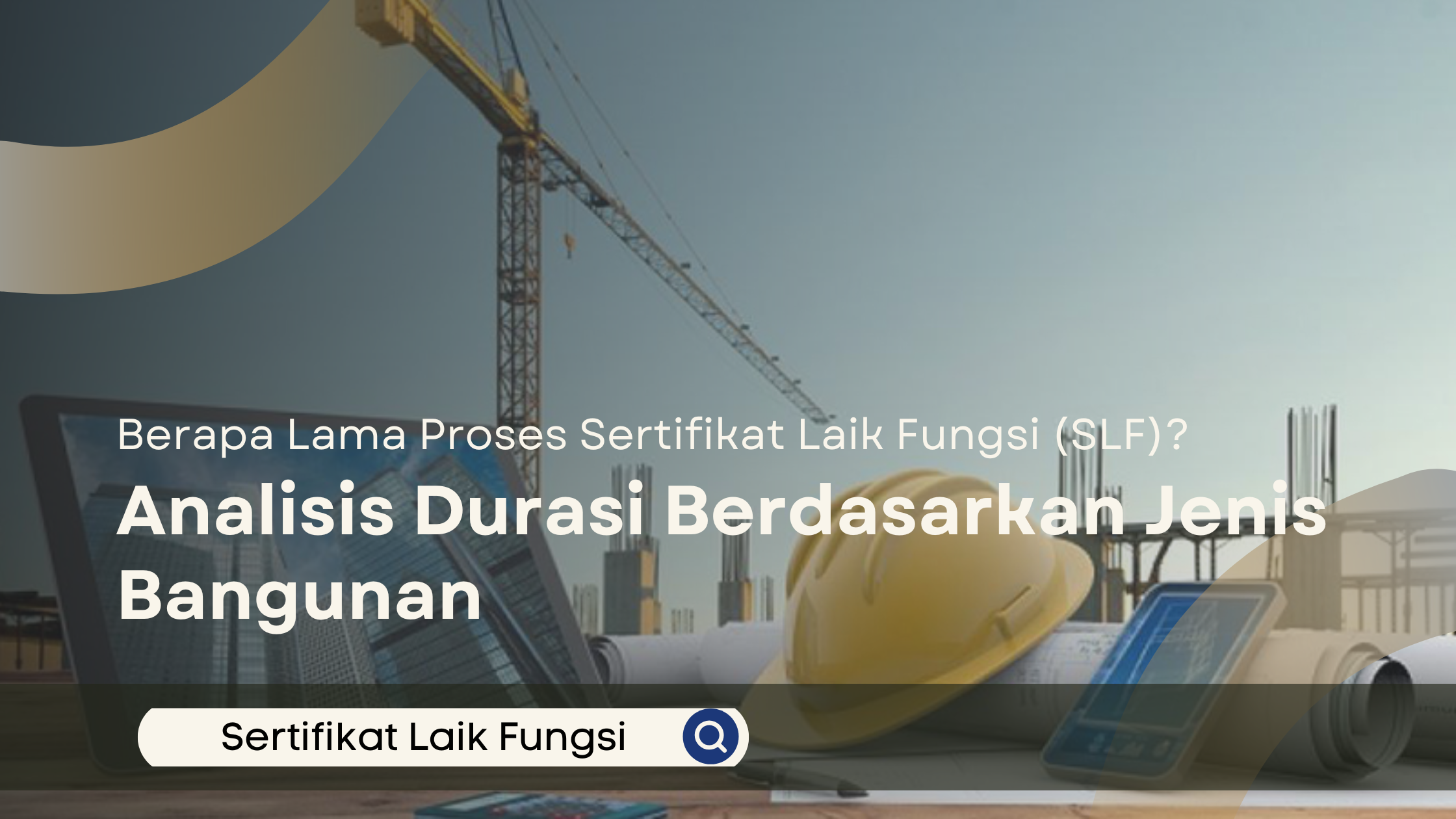Ilustrasi proyek konstruksi dengan crane, helm proyek, dan blueprint yang menggambarkan pembahasan durasi proses Sertifikat Laik Fungsi (SLF) berdasarkan jenis bangunan.
