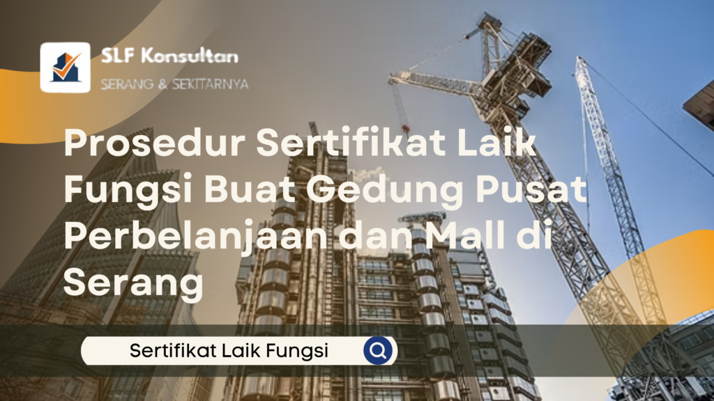 Prosedur Sertifikat Laik Fungsi Buat Gedung Pusat Perbelanjaan dan Mall di Serang